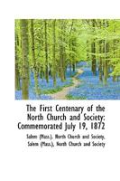 The First Centenary of the North Church and Society: Commemorated July 19, 1872 0469667990 Book Cover