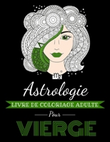 Astrologie Livre de Coloriage Adulte pour Vierge: Livre de coloriage dédié au signe du Zodiaque Vierge. Plus de 30 dessins à colorier. B08L4FL1HT Book Cover