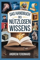 Das Handbuch des nutzlosen Wissens: Über 500 Fakten zum Beeindrucken, Verwirren und Unterhalten mit skurrilen Wissenswertem und Einblicken B0F5WPL1F1 Book Cover