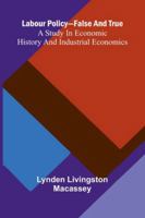 Labour Policy-False And True: A Study In Economic History And Industrial Economics 9373059173 Book Cover