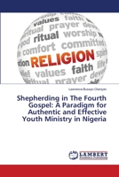 Shepherding in The Fourth Gospel: A Paradigm for Authentic and Effective Youth Ministry in Nigeria 6203846708 Book Cover