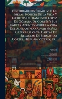 Historiadores Primitivos De Indias: Noticia De La Vida Y Escritos De Francisco Lopez De GÃ3mara. De CortÃ(c)s Y Sus Cartas. Apuntes Sobre La Vida Del ... Hispania Victrix; Pr... (Spanish Edition) 1024171086 Book Cover