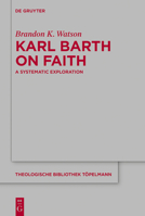 Karl Barth on Faith: A Systematic Exploration (Theologische Bibliothek Töpelmann) 3111271773 Book Cover