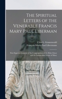 The Spiritual Letters of the Venerable Francis Mary Paul Liberman: First Superior-general of the Congregation of the Holy Ghost and the Immaculate Hea 1015670687 Book Cover