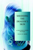 Shedding the Dragon's Skin: A Collection of Poetry and Prose 0595345786 Book Cover