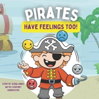 Pirates Have Feelings Too: A Feelings & Emotions Book for Toddlers & Young Kids B0BGN8YGH1 Book Cover