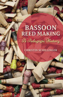 Bassoon Reed Making: A Pedagogic History 0253018153 Book Cover