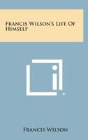 Francis Wilson's life of himself 1432562061 Book Cover