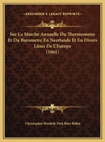 Sur La Marche Annuelle Du Thermometre Et Du Barometre En Neerlande Et En Divers Lieux De L'Europe (1861) 1120434076 Book Cover