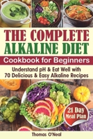 The Complete Alkaline Diet Cookbook for Beginners: Understand pH & Eat Well with 70 Delicious & Easy Alkaline Recipes and a 21 Day Meal Plan (foods & diet, reset cleanse book) B083XPXYFC Book Cover