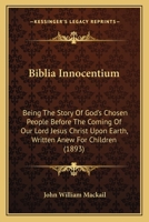 Biblia Innocentium - Being the Story of God's Chosen People Before the Coming of Our Lord Jesus Christ 0469920661 Book Cover