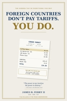 FOREIGN COUNTRIES DON’T PAY TARIFFS. YOU DO.: Who Really Pays for Trade Wars — and Why It Lands on You B0H9JR68HS Book Cover