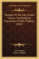 Memoirs Of The Life, Gospel Labors, And Religious Experience Of John Wigham 1120004373 Book Cover