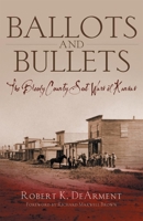 Ballots And Bullets: The Bloody County Seat Wars of Kansas 0806193239 Book Cover