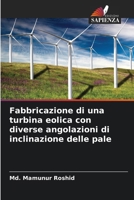 Fabbricazione di una turbina eolica con diverse angolazioni di inclinazione delle pale 6209687350 Book Cover