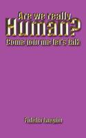 Are We Really Human?: Come Join Me Let's Talk 1462048943 Book Cover
