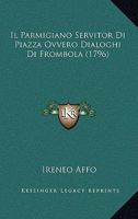 Il Parmigiano Servitor Di Piazza Ovvero Dialoghi Di Frombola (1796) 1166033155 Book Cover