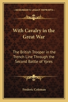 With Cavalry in the Great War: The British Trooper in the Trench Line Through the Second Battle of Ypres 1378558308 Book Cover