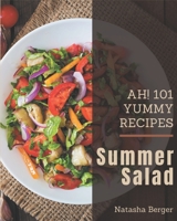 Ah! 101 Yummy Summer Salad Recipes: A Yummy Summer Salad Cookbook You Will Love B08J5KSMJT Book Cover