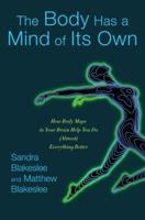 The Body Has a Mind of Its Own: New Discoveries About Body Maps in the Brain That Show You How to Do (Almost) Anything Better 0812975278 Book Cover