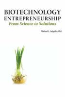 Biotechnology Entrepreneurship from Science to Solutions -- Start-Up, Company Formation and Organization, Team, Intellectual Property, Financing, Part 1934899135 Book Cover