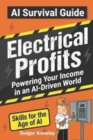 Electrical Profits: Powering Your Income in an AI-Driven World (AI Survival Guide™ Series) B0GR4RPQJD Book Cover