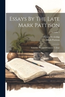 Essays By The Late Mark Pattison: Sometime Rector Of Lincoln College; Volume 1 1021767719 Book Cover