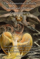 The Paranormal in Early Jewish and Christian Commentaries: Over a Millennia's Worth of Comments on Angels, Cherubim, Seraphim, Satan, the Devil, Demons, the Serpent and the Dragon 1973825791 Book Cover