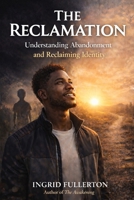 The Reclamation: Understanding and Healing the Wounds of Abandonment B0GMBQK3YW Book Cover