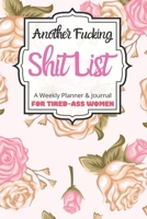 Another Fucking Shit List A Weekly Planner & Journal For Tired-Ass Women: 2020 Funny Swearing Gifts 1673467768 Book Cover