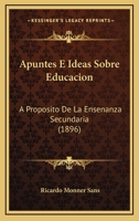 Apuntes E Ideas Sobre Educacion: A Proposito De La Ensenanza Secundaria (1896) 1143474422 Book Cover