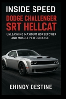Inside Speed: Dodge Challenger SRT Hellcat: Unleashing Maximum Horsepower and Muscle Performance B0FQ51F49Z Book Cover