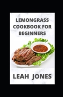 Lemongrass Cookbook For Beginners: Healthy and Delicious Lemongrass Recipes B09GXN6GL8 Book Cover