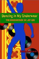 Dancing in My Underwear: The Soundtrack of my Life 1622490053 Book Cover