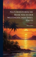 Naturhistorische Reise nach der westindischen Insel Hayti (German Edition) 102452146X Book Cover