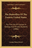 The Butterflies Of The Eastern United States: For The Use Of Classes In Zoology And Private Students 1163985546 Book Cover
