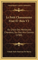 Le Petit Chansonnier François V2: Ou Choix Des Meilleures Chansons, Sur Des Airs Connus (1780) 1166613011 Book Cover