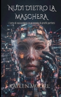 NUDI DIETRO LA MASCHERA: L'ARTE DI NASCONDERSI IN UN MONDO DI PROFILI PERFETTI B0H6W5BTCV Book Cover