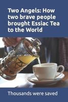 Two Angels: How two brave people brought Essiac Tea to the World: The work of Rene Caisee and Gary Glum resulted in hundreds of thousands being saved from debilitating disease. B084GK832W Book Cover