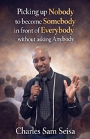 Picking up Nobody to become Somebody in front of Everybody without asking Anybody B0GSSQFCNY Book Cover
