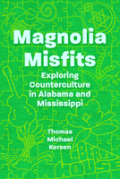 Magnolia Misfits: Exploring Counterculture in Alabama and Mississippi 1496865898 Book Cover