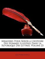Ma(c)Moires Pour Servir A L'Histoire Des Hommes Illustres Dans La Ra(c)Publique Des Lettres. Tome 23 2011337097 Book Cover