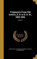 Fragments From Old Letters, - E.D. to E.D.W., 1869-1892; Volume 1 1357714319 Book Cover