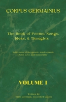 The Corpus Germainius: The Book of Poems, Songs, Ideas, & Thoughts Reflections of the Gnostic Mind Towards Christ, Love, and Immortality Volu 1088088805 Book Cover