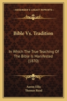 Bible Vs. Tradition: In Which The True Teaching Of The Bible Is Manifested 1166606686 Book Cover