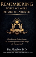 Remembering What We Were Before We Arrived: Obot Emana, Essien Emana, and the Ancient Agreements That Shape the Human Soul B0GZ46WDV7 Book Cover