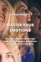 Master Your Emotions: Overcome Negativity through Emotional Intelligence & Declutter Your Deceptive Tricky Mind 9710283146 Book Cover