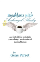 Breakfasts with Archangel Shecky: And His Infallible, Irrefutable, Unassailable, One-Size-Fits-All Secrets of Success 1884956920 Book Cover