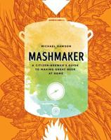 Mashmaker: A Citizen Brewer's Guide to Making Great Beer at Home 1634890965 Book Cover