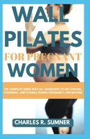 WALL PILATES FOR PREGNANT WOMEN: The Complete Guide with 30+ Workouts to Get Strong, Confident, and Flexible During Pregnancy and Beyond B0CMK4NYN8 Book Cover